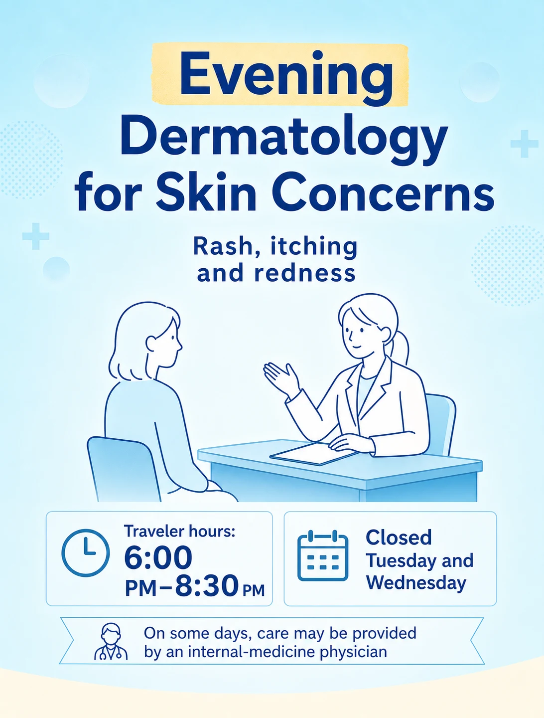 Evening Dermatology for Skin Concerns | Rash, itching and redness | Traveler hours: 6:00 PM–8:30 PM / Closed Tuesday and Wednesday / On some days, care may be provided by an internal-medicine physician